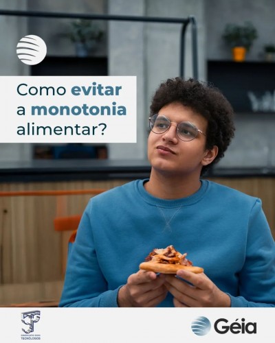 Géia- Como evitar a monotonia alimentar?