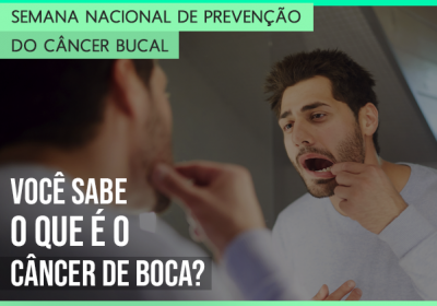 Semana Nacional de Prevenção do Câncer Bucal: saiba mais sobre a doença